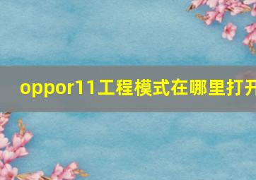 oppor11工程模式在哪里打开