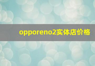 opporeno2实体店价格