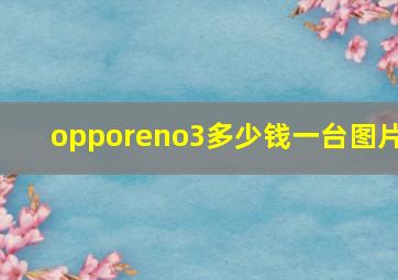 opporeno3多少钱一台图片