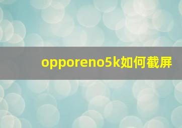 opporeno5k如何截屏