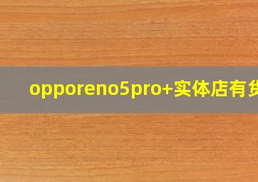 opporeno5pro+实体店有货吗