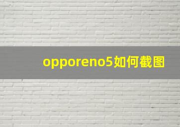 opporeno5如何截图