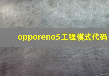 opporeno5工程模式代码