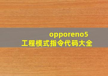 opporeno5工程模式指令代码大全