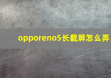 opporeno5长截屏怎么弄