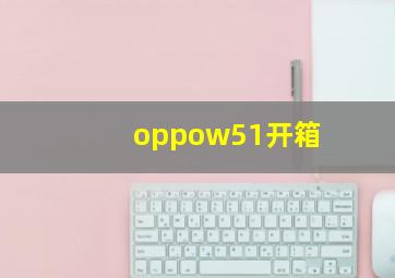 oppow51开箱