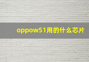 oppow51用的什么芯片