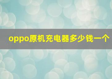 oppo原机充电器多少钱一个