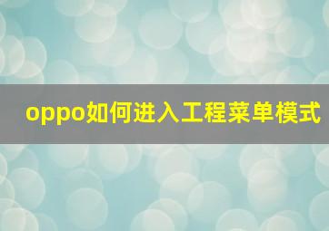 oppo如何进入工程菜单模式