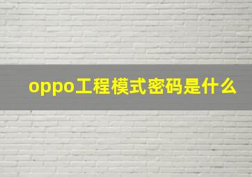 oppo工程模式密码是什么