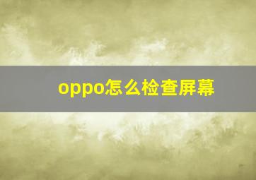 oppo怎么检查屏幕