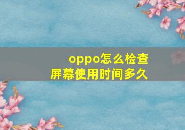 oppo怎么检查屏幕使用时间多久