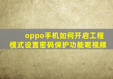 oppo手机如何开启工程模式设置密码保护功能呢视频