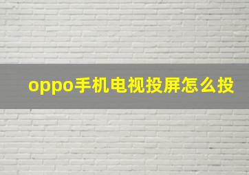 oppo手机电视投屏怎么投