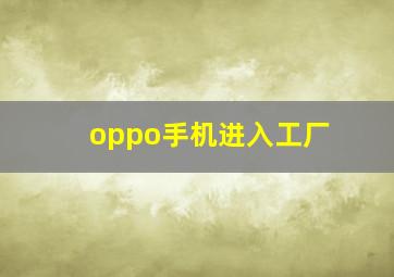 oppo手机进入工厂