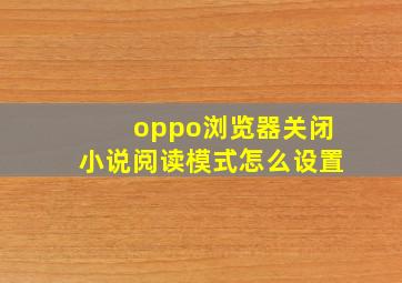 oppo浏览器关闭小说阅读模式怎么设置