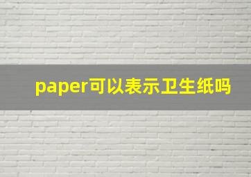 paper可以表示卫生纸吗