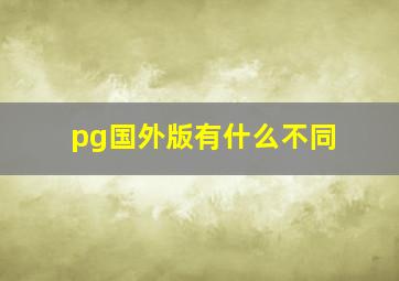 pg国外版有什么不同