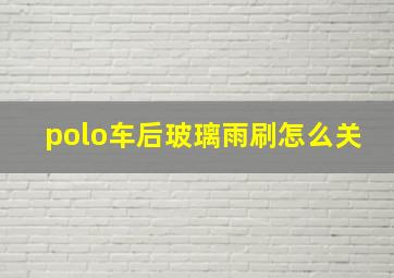 polo车后玻璃雨刷怎么关