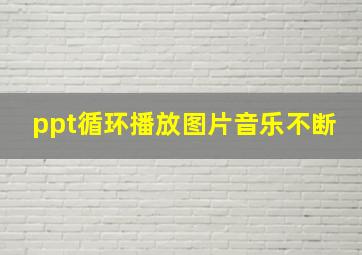 ppt循环播放图片音乐不断