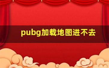 pubg加载地图进不去