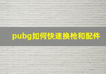 pubg如何快速换枪和配件