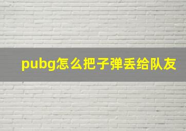 pubg怎么把子弹丢给队友