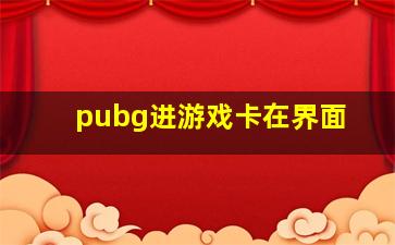 pubg进游戏卡在界面