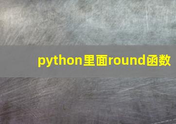 python里面round函数