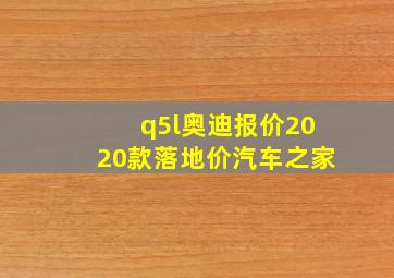 q5l奥迪报价2020款落地价汽车之家