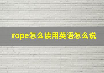 rope怎么读用英语怎么说