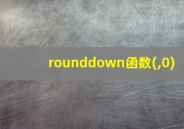 rounddown函数(,0)