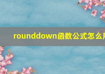 rounddown函数公式怎么用