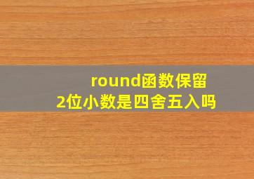 round函数保留2位小数是四舍五入吗