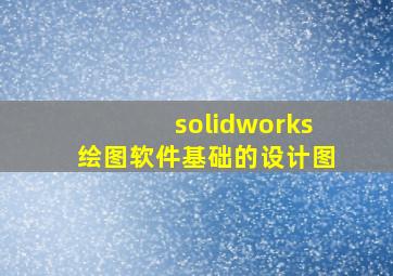 solidworks绘图软件基础的设计图