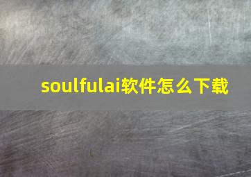 soulfulai软件怎么下载