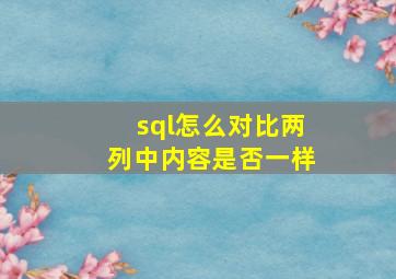 sql怎么对比两列中内容是否一样