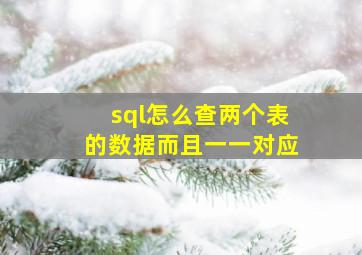 sql怎么查两个表的数据而且一一对应