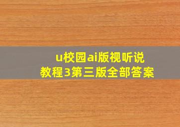 u校园ai版视听说教程3第三版全部答案