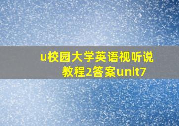 u校园大学英语视听说教程2答案unit7