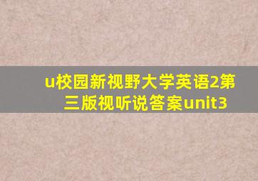 u校园新视野大学英语2第三版视听说答案unit3