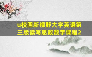 u校园新视野大学英语第三版读写思政数字课程2