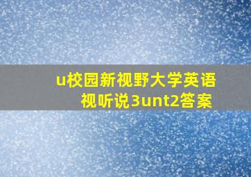 u校园新视野大学英语视听说3unt2答案