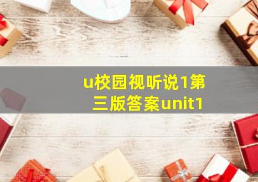 u校园视听说1第三版答案unit1