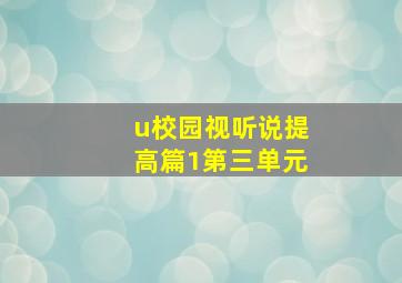 u校园视听说提高篇1第三单元