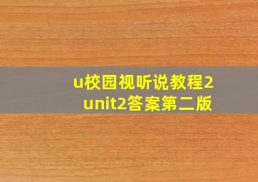 u校园视听说教程2unit2答案第二版