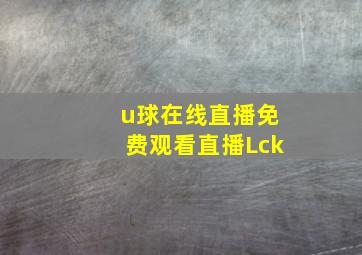 u球在线直播免费观看直播Lck