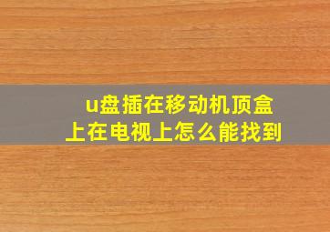 u盘插在移动机顶盒上在电视上怎么能找到