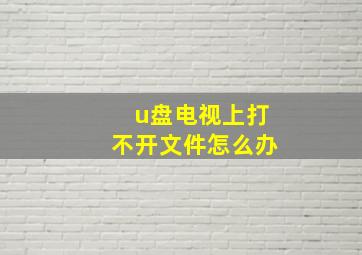 u盘电视上打不开文件怎么办