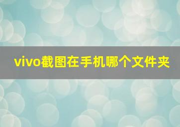 vivo截图在手机哪个文件夹